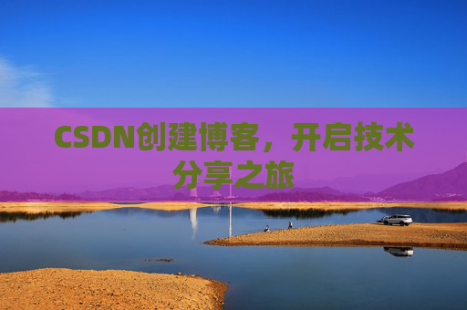 CSDN创建博客，开启技术分享之旅